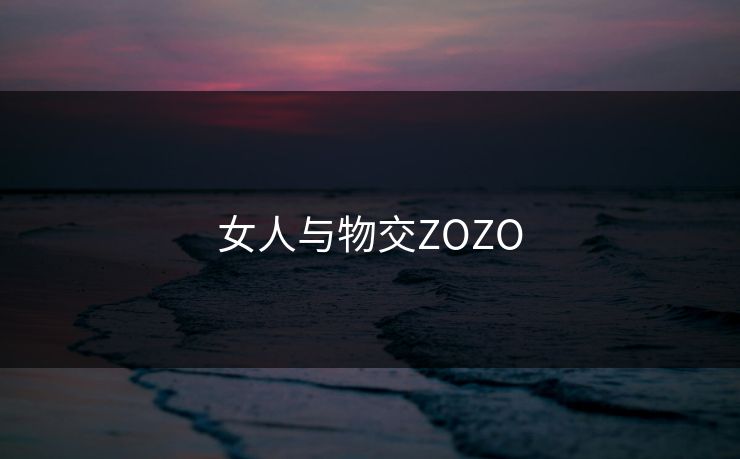 女人与物交ZOZO
