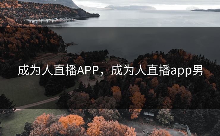 成为人直播APP，成为人直播app男