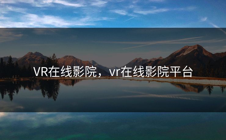 VR在线影院，vr在线影院平台