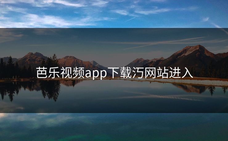 芭乐视频app下载汅网站进入