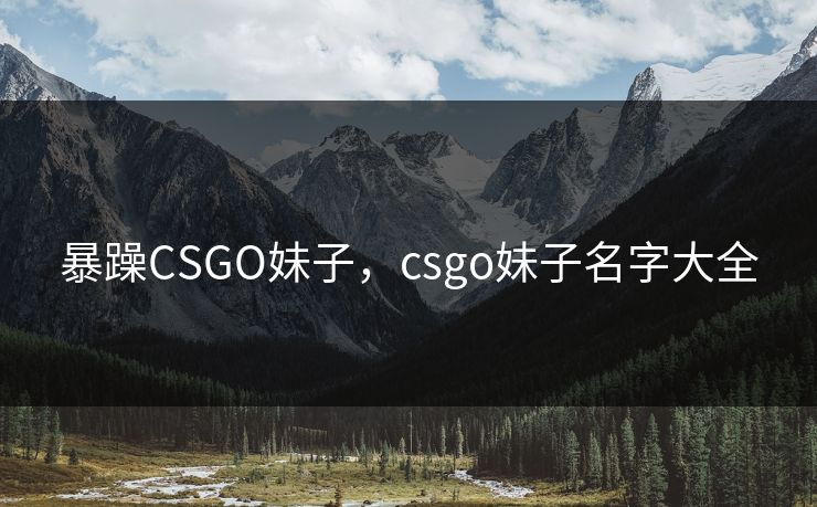 暴躁CSGO妹子,csgo妹子名字大全