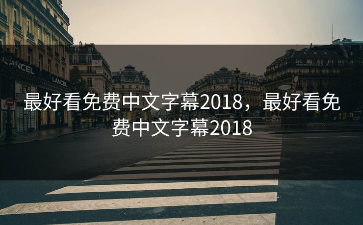 最好看免费中文字幕2018，最好看免费中文字幕2018
